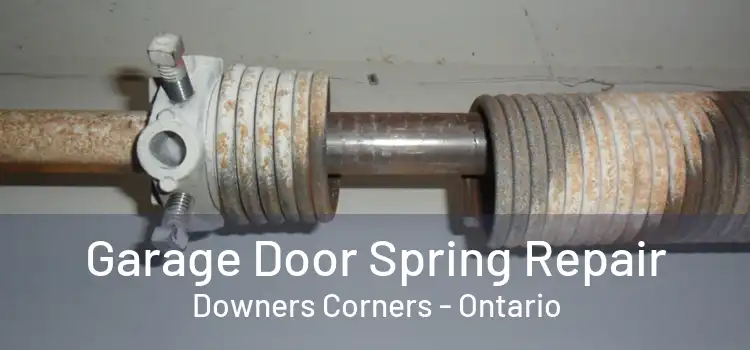 Garage Door Spring Repair Downers Corners - Ontario